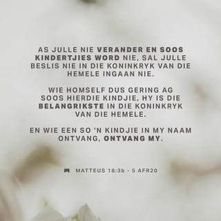 Matteus 18:2-3 - Toe doen Jesus ’n vreemde ding. Hy roep een van die kindertjies wat daar rondspeel nader. Hy laat dié toe tussen hulle staan en sê: “Ek gaan julle nou een van die belangrikste lesse van julle hele lewe leer. Kyk, julle moet verander en weer soos hierdie kindertjies word, anders sal julle nooit die binnekant van my Vader se nuwe wêreld sien nie. Kindertjies is nederig. Hulle dink nie te veel van hulleself nie. Hulle het respek vir ander.