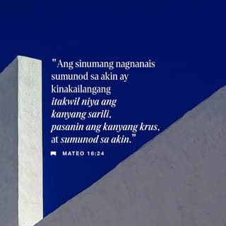 Mateo 16:24-25 - Sinabi ni Jesus sa kanyang mga alagad, “Ang sinumang nagnanais sumunod sa akin ay kinakailangang itakwil niya ang kanyang sarili, pasanin ang kanyang krus, at sumunod sa akin. Ang naghahangad na magligtas ng kanyang buhay ay mawawalan nito; ngunit ang mawalan ng kanyang buhay alang-alang sa akin ay magkakamit nito.