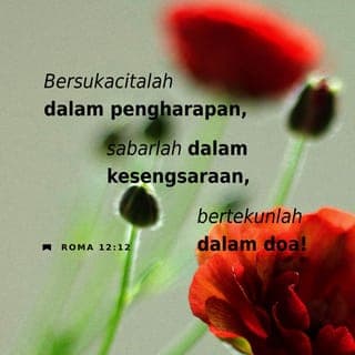 Roma 12:11-12 - Rajinlah bekerja dan jangan malas! Dengan kekuatan dari Roh Allah, hendaklah kamu melayani Tuhan dengan penuh semangat. Bersukacitalah, karena kita yakin bahwa harapan sebagai pengikut Yesus pasti terwujud. Saat menghadapi kesusahan, berdirilah teguh. Dan dalam keadaan apa pun, tetaplah berdoa!