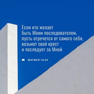 От Матфея святое благовествование 16:24-25 - Тогда Иисус сказал ученикам Своим: если кто хочет идти за Мною, отвергнись себя, и возьми крест свой, и следуй за Мною, ибо кто хочет душу свою сберечь, тот потеряет ее, а кто потеряет душу свою ради Меня, тот обретет ее
