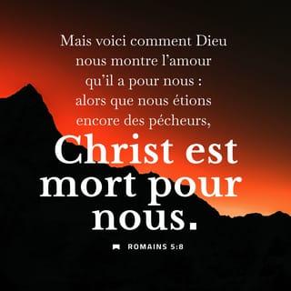 Romains 5:8-10 - Mais voici comment Dieu a prouvé son amour pour nous : le Christ est mort pour nous, et pourtant, nous étions encore pécheurs. Maintenant, son sacrifice nous a rendus justes. Alors, c’est sûr, le Christ va nous sauver aussi de la colère de Dieu. Oui, quand nous étions les ennemis de Dieu, il nous a réconciliés avec lui par la mort de son Fils. Puisqu’il nous a réconciliés, alors c’est sûr, Dieu va aussi nous sauver par la vie de son Fils.