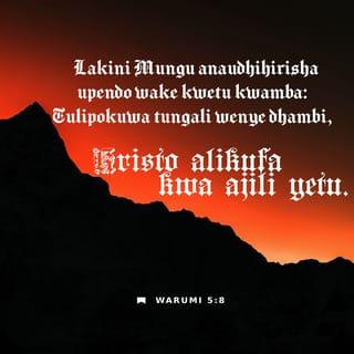 Rum 5:7-12 - Kwa kuwa ni shida mtu kufa kwa ajili ya mtu mwenye haki; lakini yawezekana mtu kuthubutu kufa kwa ajili ya mtu aliye mwema. Bali Mungu aonyesha pendo lake yeye mwenyewe kwetu sisi, kwa kuwa Kristo alikufa kwa ajili yetu, tulipokuwa tungali wenye dhambi. Basi zaidi sana tukiisha kuhesabiwa haki katika damu yake, tutaokolewa na ghadhabu kwa yeye. Kwa maana ikiwa tulipokuwa adui tulipatanishwa na Mungu kwa mauti ya Mwana wake; zaidi sana baada ya kupatanishwa tutaokolewa katika uzima wake. Wala si hivyo tu, ila pia twajifurahisha katika Mungu kwa Bwana wetu Yesu Kristo, ambaye kwa yeye sasa tumeupokea huo upatanisho.
Kwa hiyo, kama kwa mtu mmoja dhambi iliingia ulimwenguni, na kwa dhambi hiyo mauti; na hivyo mauti ikawafikia watu wote kwa sababu wote wamefanya dhambi