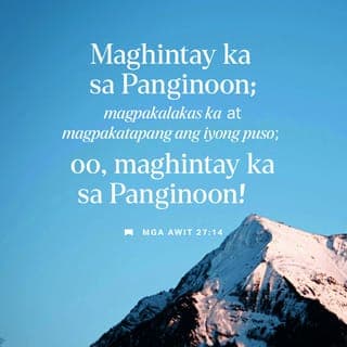 Salmo 27:1 - Ang PANGINOON ang aking ilaw
at Tagapagligtas.
Sino ang aking katatakutan?
Siya ang nagtatanggol sa akin
kaya wala akong dapat katakutan.