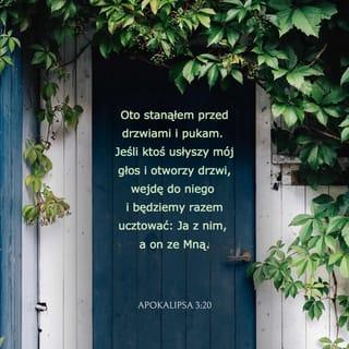 Objawienie spisane przez Jana 3:20 - Oto stoję u drzwi i pukam; jeśli ktoś usłyszy mój głos oraz otworzy drzwi, wejdę do niego i będę z nim spożywał posiłek, a on ze mną.
