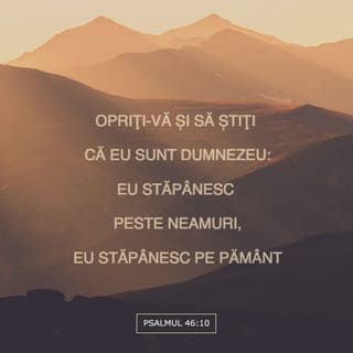 Psalmul 46:9-11 - El a pus capăt războaielor până la marginea pământului;
El a sfărâmat arcul și a rupt sulița, a ars cu foc carele de război.
„Opriți-vă și să știți că Eu sunt Dumnezeu:
Eu stăpânesc peste neamuri,
Eu stăpânesc pe pământ.”
Domnul oștirilor este cu noi.
Dumnezeul lui Iacov este un turn de scăpare pentru noi. (Oprire)