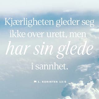 Første Korinterbrev 13:6-7 - Kjærligheten gleder seg
ikke over urettferdighet,
men den gleder seg
når sannheten vinner.
Kjærligheten tåler alt,
den tror på andre,
håper i det lengste,
og den er tålmodig
til å holde ut gjennom alt!