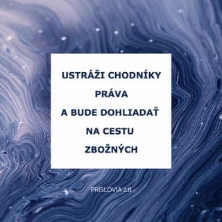 Príslovia 2:7-10 - Poskytne pomoc statočným,
bude štítom tým, čo konajú čestne,
ustráži chodníky práva
a bude dohliadať na cestu zbožných.
Potom porozumieš spravodlivosti a právu,
statočnosti a všetkému, čo vedie k dobru,
lebo múdrosť ti vojde do srdca
a poznanie ti oblaží dušu.