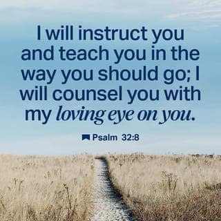 Psalms 32:7-9 - For you are my hiding place;
you protect me from trouble.
You surround me with songs of victory. Interlude
The LORD says, “I will guide you along the best pathway for your life.
I will advise you and watch over you.
Do not be like a senseless horse or mule
that needs a bit and bridle to keep it under control.”