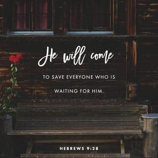 Hebrews 9:27-28 - Just as people are destined to die once, and after that to face judgment, so Christ was sacrificed once to take away the sins of many; and he will appear a second time, not to bear sin, but to bring salvation to those who are waiting for him.