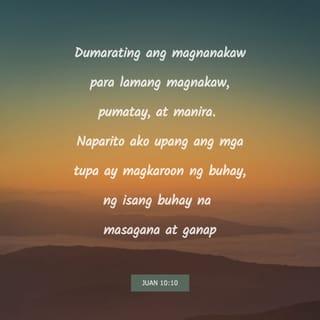 Juan 10:10 - Dumarating ang magnanakaw para lang magnakaw, pumatay at mangwasak. Ngunit dumating ako upang magkaroon ang mga tao ng buhay na ganap.