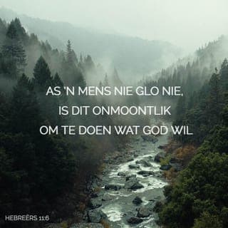 Hebreërs 11:6 - Dit kan nie gebeur as ’n mens nie op God vertrou nie. En daar is ’n goeie rede voor: ’n mens sal God net soek en na Hom toe gaan as jy oortuig is en vertrou dat Hy dáár is en dat Hy mense wat na Hom toe kom met oop arms ontvang.