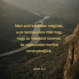 Pál levele a rómaiakhoz 15:4 - Mindaz, amit az Írásokban régebben megírtak, most a mi tanításunkat szolgálja. Azért írták le, hogy az Írások által felbátorodjunk, képesek legyünk a türelmes kitartásra, és erősen belekapaszkodjunk a reménységbe.