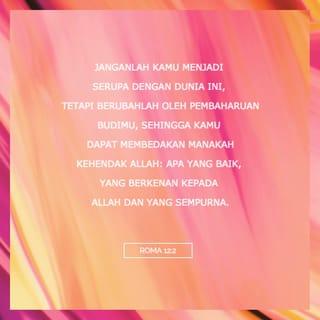 Roma 12:2 - Jangan mengikuti kebiasaan orang-orang di dunia ini, tetapi biarkan Allah mengubah hidup kalian dengan mengubah cara berpikir kalian. Dengan demikian, kalian dapat menilai yang mana kehendak Allah, apa yang baik, yang sempurna, dan yang menyenangkan hati-Nya.