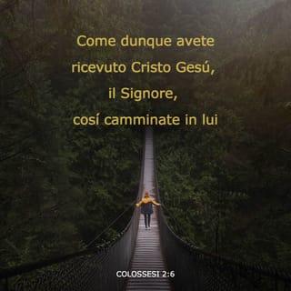 Lettera ai Colossesi 2:6 - Come dunque avete ricevuto Cristo Gesù, il Signore, così camminate in lui