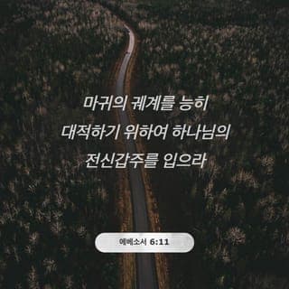 에베소서 6:11-17 - 마귀의 궤계를 능히 대적하기 위하여 하나님의 전신갑주를 입으라 우리의 씨름은 혈과 육에 대한 것이 아니요 정사와 권세와 이 어두움의 세상 주관자들과 하늘에 있는 악의 영들에게 대함이라 그러므로 하나님의 전신갑주를 취하라 이는 악한 날에 너희가 능히 대적하고 모든 일을 행한 후에 서기 위함이라 그런즉 서서 진리로 너희 허리 띠를 띠고 의의 흉배를 붙이고 평안의 복음의 예비한 것으로 신을 신고 모든 것 위에 믿음의 방패를 가지고 이로써 능히 악한 자의 모든 화전을 소멸하고 구원의 투구와 성령의 검 곧 하나님의 말씀을 가지라