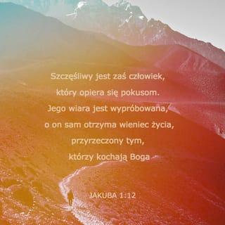 Jakub 1:12-14 - Szczęśliwy człowiek, który przechodzi przez próbę, bo gdy zostanie wypróbowany, otrzyma wieniec życia, który Bóg obiecał tym, którzy Go kochają. Niech nikt, kuszony przez zło, nie mówi, że to Bóg go kusi. Bóg jest niepodatny na zło i sam nikogo nim nie doświadcza. Źródłem pokus człowieka są jego własne żądze. To one go pociągają i nęcą.
