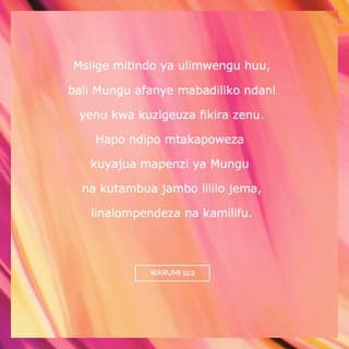 Warumi 12:2 - Msifikiri au kuenenda kama watu wa ulimwengu huu, bali mruhusuni Mungu aibadilishe namna yenu ya kufikiri ndani yenu. Ndipo mtaweza kuelewa na kuyathibitisha yale Mungu anayotaka kutoka kwenu; yote yaliyo mema, yanayompendeza yeye na yaliyo makamilifu.