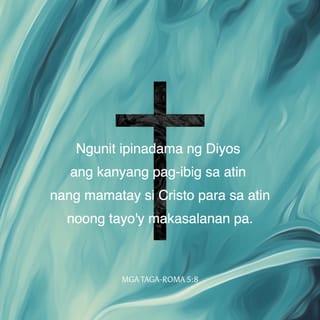 Mga Taga-Roma 5:8-10 - Ngunit ipinadama ng Diyos ang kanyang pag-ibig sa atin nang mamatay si Cristo para sa atin noong tayo'y makasalanan pa. Kaya't sa pamamagitan ng kanyang dugo, tayo ngayon ay napawalang-sala, at tiyak na maliligtas tayo sa poot ng Diyos. Dati, tayo'y mga kaaway ng Diyos, ngunit tinanggap na niya tayo bilang mga kaibigan sa pamamagitan ng pagkamatay ng kanyang Anak. At dahil dito, tiyak na maliligtas tayo sapagkat si Cristo ay buháy.