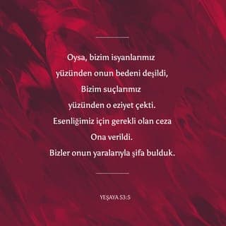 YEŞAYA 53:4-6 - Aslında hastalıklarımızı o üstlendi,
Acılarımızı o yüklendi.
Bizse Tanrı tarafından cezalandırıldığını,
Vurulup ezildiğini sandık.
Oysa, bizim isyanlarımız yüzünden onun bedeni deşildi,
Bizim suçlarımız yüzünden o eziyet çekti.
Esenliğimiz için gerekli olan ceza
Ona verildi.
Bizler onun yaralarıyla şifa bulduk.
Hepimiz koyun gibi yoldan sapmıştık,
Her birimiz kendi yoluna döndü.
Yine de RAB hepimizin cezasını ona yükledi.