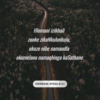 Kwabase-Efesu 6:11 - Hlomani izikhali zonke zikaNkulunkulu, ukuze nibe namandla okumelana namaqhinga kaSathane