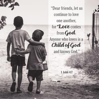 1 John 4:7 - Beloved, let us love one another, for love is from God, and whoever loves has been born of God and knows God.