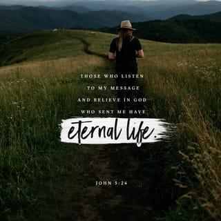 John 5:24 - Verily, verily, I say unto you, He that heareth my word, and believeth him that sent me, hath eternal life, and cometh not into judgment, but hath passed out of death into life.