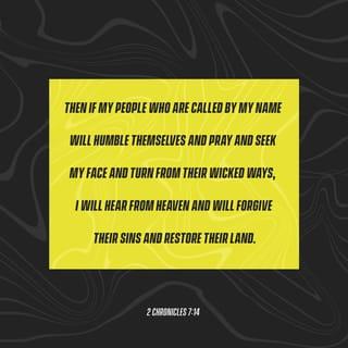 2 Chronicles 7:14 - If my own people will humbly pray and turn back to me and stop sinning, then I will answer them from heaven. I will forgive them and make their land fertile once again.