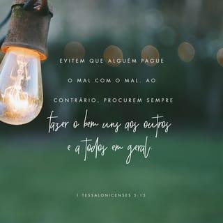 1Tessalonicenses 5:15 - Vede que ninguém dê a outrem mal por mal, mas segui, sempre, o bem, tanto uns para com os outros como para com todos.