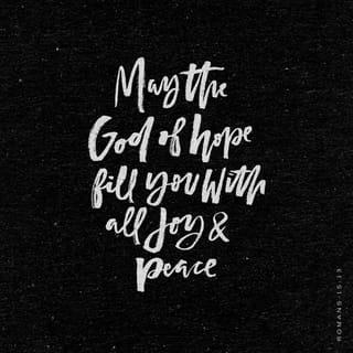 Romans 15:13 - May the God of hope fill you with all joy and peace in believing, so that by the power of the Holy Spirit you may abound in hope.