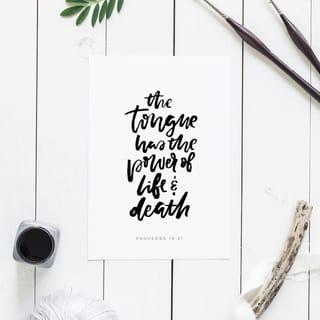 Proverbs 18:21 - Death and life are in the power of the tongue,
and those who love it will eat its fruits.