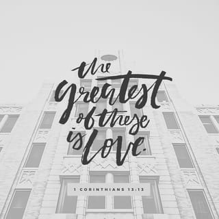 1 Corinthians 13:13 - Meanwhile these three remain: faith, hope, and love; and the greatest of these is love.