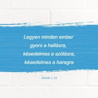 Jakab 1:18-22 - Az ő akarata szült minket az igazság igéje által, hogy mintegy első zsengéje legyünk teremtményeinek.
Tanuljátok meg tehát, szeretett testvéreim: legyen minden ember gyors a hallásra, késedelmes a szólásra, késedelmes a haragra, mert az ember haragja nem szolgálja Isten igazságát. Ezért tehát vessetek el magatoktól minden tisztátalanságot és minden gonoszságot, és szelíden fogadjátok a belétek oltott igét, amely meg tudja tartani lelketeket. Legyetek az igének cselekvői, ne csupán hallgatói, hogy be ne csapjátok magatokat.