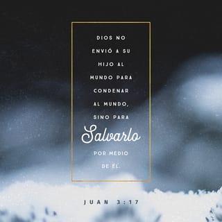 Juan 3:17 - Dios no envió a su Hijo al mundo para condenar al mundo, sino para salvarlo por medio de él.