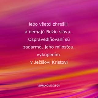 Rimanom 3:23-25 - lebo všetci zhrešili a nemajú Božiu slávu. Ospravedlňovaní sú zadarmo, jeho milosťou, vykúpením v Ježišovi Kristovi. Boh ho ustanovil za prostriedok zmierenia skrze jeho krv prostredníctvom viery. Tak Boh preukázal svoju spravodlivosť, keď prehliadol hriechy, ktoré boli spáchané už skôr