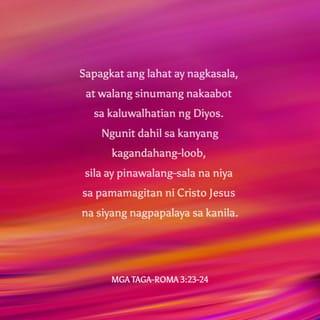 Mga Taga-Roma 3:23-24 - Sapagkat ang lahat ay nagkasala, at walang sinumang nakaabot sa kaluwalhatian ng Diyos. Ngunit dahil sa kanyang kagandahang-loob, sila ay pinawalang-sala na niya sa pamamagitan ni Cristo Jesus na siyang nagpapalaya sa kanila.
