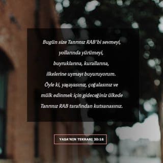 YASA'NIN TEKRARI 30:16 - Bugün size Tanrınız RAB'bi sevmeyi, yollarında yürümeyi, buyruklarına, kurallarına, ilkelerine uymayı buyuruyorum. Öyle ki, yaşayasınız, çoğalasınız ve mülk edinmek için gideceğiniz ülkede Tanrınız RAB tarafından kutsanasınız.