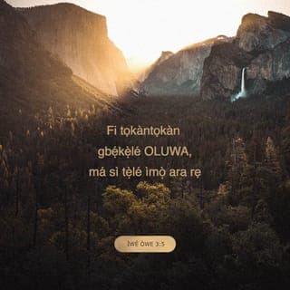 Owe 3:5-10 - Fi gbogbo aiya rẹ gbẹkẹle Oluwa; ma si ṣe tẹ̀ si ìmọ ara rẹ.
Mọ̀ ọ ni gbogbo ọ̀na rẹ: on o si ma tọ́ ipa-ọna rẹ.
Máṣe ọlọgbọ́n li oju ara rẹ; bẹ̀ru Oluwa, ki o si kuro ninu ibi.
On o ṣe ilera si idodo rẹ, ati itura si egungun rẹ.
Fi ohun-ini rẹ bọ̀wọ fun Oluwa, ati lati inu gbogbo akọbi ibisi-oko rẹ:
Bẹ̃ni aká rẹ yio kún fun ọ̀pọlọpọ, ati agbá rẹ yio si kún fun ọti-waini titun.