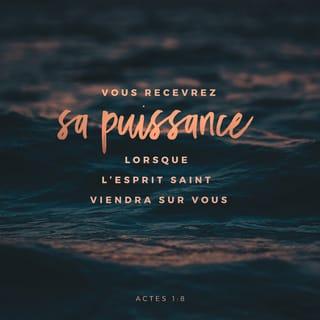 Actes 1:8-11 - Mais vous allez recevoir une force, celle de l’Esprit Saint qui descendra sur vous. Alors vous serez mes témoins à Jérusalem, dans toute la Judée et la Samarie, et jusqu’au bout du monde. »
Après que Jésus a dit cela, il monte au ciel sous les yeux de ses apôtres. Ensuite, un nuage le cache, et ils ne le voient plus.
Mais pendant que Jésus s’éloigne, les apôtres continuent à regarder le ciel. Tout à coup, deux hommes en vêtements blancs sont à côté d’eux. Ils disent aux apôtres : « Hommes de Galilée, vous restez là à regarder le ciel. Pourquoi donc ? Jésus vous a quittés pour aller vers le ciel. Et il reviendra de la même façon que vous l’avez vu aller vers le ciel. »
