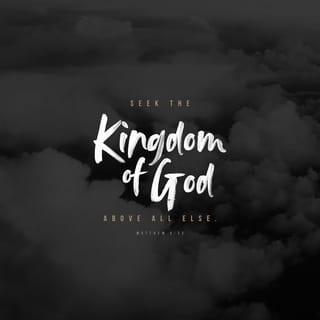 Matthew 6:33 - But seek first the kingdom of God and His righteousness, and all these things shall be added to you.