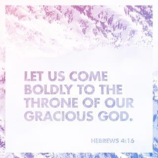 Hebrews 4:16 - Let’s therefore draw near with boldness to the throne of grace, that we may receive mercy and may find grace for help in time of need.