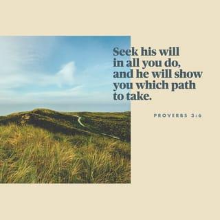 Proverbs 3:6 - Seek his will in all you do,
and he will show you which path to take.