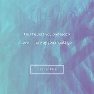 Psalms 32:8 - I will instruct you and teach you in the way you should go;
I will guide you with My eye.