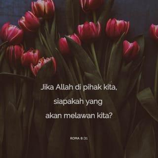 Roma 8:31-34 - Sebab itu apakah yang akan kita katakan tentang semuanya itu? Jika Allah di pihak kita, siapakah yang akan melawan kita? Ia, yang tidak menyayangkan Anak-Nya sendiri, tetapi yang menyerahkan-Nya bagi kita semua, bagaimanakah mungkin Ia tidak mengaruniakan segala sesuatu kepada kita bersama-sama dengan Dia? Siapakah yang akan menggugat orang-orang pilihan Allah? Allah, yang membenarkan mereka? Siapakah yang akan menghukum mereka? Kristus Yesus, yang telah mati? Bahkan lebih lagi: yang telah bangkit, yang juga duduk di sebelah kanan Allah, yang malah menjadi Pembela bagi kita?