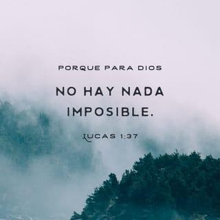 Lucas 1:37 - Porque para Dios no hay nada imposible.