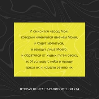 II Паралипоменон 7:14 - если тогда Мой народ, который именем Моим зовется, смирится, если помолится, если будет искать единения со Мной и раскается в своих злых поступках, — тогда Я услышу их с небес, и прощу им грехи их, и дарую стране исцеление.