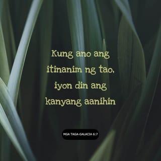 Mga Taga-Galacia 6:6-11 - Dapat bahaginan ng lahat ng mga pagpapalang tinatamasa ng mga tinuturuan ang mga nagtuturo ng salita ng Diyos.
Huwag ninyong akalaing madadaya ninyo ang Diyos. Kung ano ang itinanim ng tao, iyon din ang kanyang aanihin. Ang sumusunod sa nasa ng kanyang laman ay mag-aani ng kapahamakan. Ngunit ang sumusunod naman sa Espiritu ay mag-aani ng buhay na walang hanggan. Kaya't huwag tayong magsawa sa paggawa ng mabuti; pagdating ng takdang panahon tayo ay aani kung hindi tayo magsasawa. Kaya nga, sa lahat ng pagkakataon ay gumawa tayo ng mabuti sa lahat ng tao, lalo na sa mga kapatid natin sa pananampalataya.
Mapapansin ninyo na malalaki ang titik ng sulat na ito. Ako ang siyang sumulat nito!
