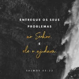 Salmos 55:22 - Entregue os seus problemas
ao SENHOR, e ele o ajudará;
ele nunca deixa que fracasse
a pessoa que lhe obedece.