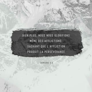 Romains 5:3-4 - Nous sommes heureux même lorsque nous avons des souffrances. C’est parce que nous savons que ces problèmes nous aident à devenir patients et forts. Et quand nous restons forts, nous montrons que nous avons confiance en Dieu. Lorsque nous faisons confiance en Dieu, cela nous fait espérer l’aide de Dieu.