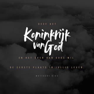 Mattheüs 6:33-34 - Geef het Koninkrijk van God en het doen van zijn wil de hoogste plaats in uw leven. Al het andere zal u dan geschonken worden. Maak u geen zorgen voor de dag van morgen. Ook morgen zal God u weer geven wat u nodig hebt. Elke dag heeft al genoeg aan zijn eigen problemen.’