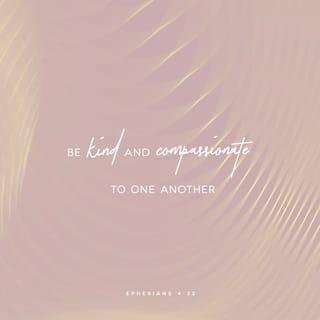 Ephesians 4:32 - And be kind to one another, tender hearted, forgiving each other, just as God also in Christ forgave you.
